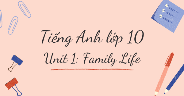 Từ vựng tiếng Anh lớp 10 | Unit 1: Family Life - Cuộc sống gia đình